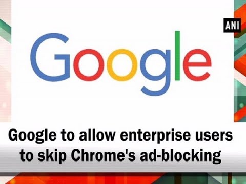 Google to allow enterprise users to skip Chrome's ad-blocking